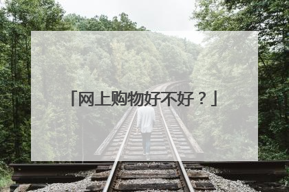 网上购物好不好?