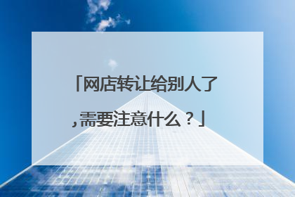 网店转让给别人了,需要注意什么？