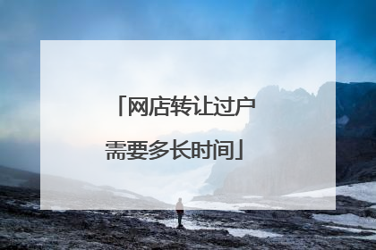 网店转让过户需要多长时间