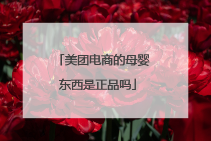 美团电商的母婴东西是正品吗