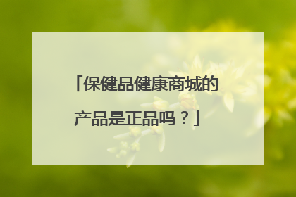 保健品健康商城的产品是正品吗?