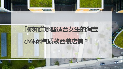 你知道哪些适合女生的淘宝小休闲气质款西装店铺？