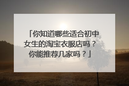 你知道哪些适合初中女生的淘宝衣服店吗？你能推荐几家吗？
