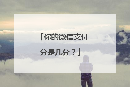 你的微信支付分是几分?