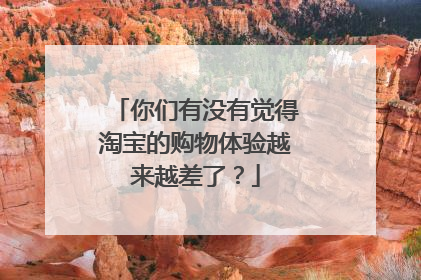 你们有没有觉得淘宝的购物体验越来越差了?