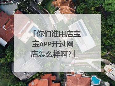 你们谁用店宝宝APP开过网店怎么样啊?