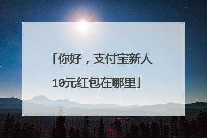 你好,支付宝新人10元红包在哪里