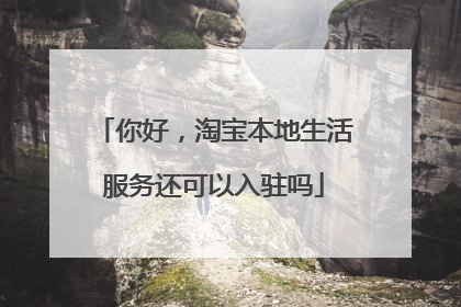你好，淘宝本地生活服务还可以入驻吗
