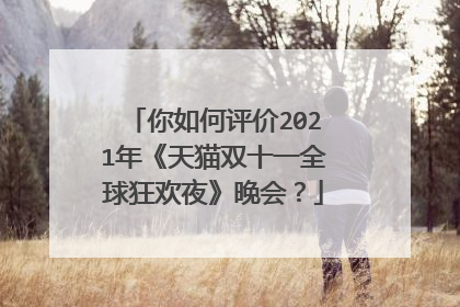 你如何评价2021年《天猫双十一全球狂欢夜》晚会？