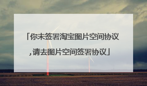 你未签署淘宝图片空间协议,请去图片空间签署协议