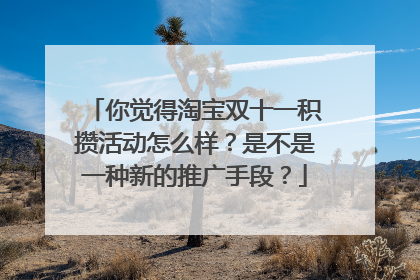 你觉得淘宝双十一积攒活动怎么样?是不是一种新的推广手段?
