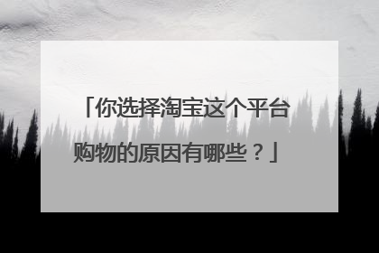 你选择淘宝这个平台购物的原因有哪些?