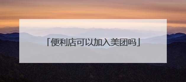 便利店可以加入美团吗