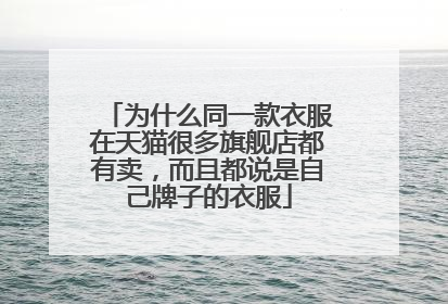 为什么同一款衣服在天猫很多旗舰店都有卖,而且都说是自己牌子的衣服