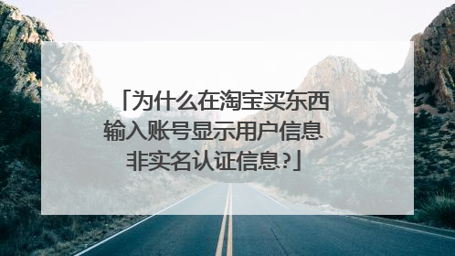 为什么在淘宝买东西输入账号显示用户信息非实名认证信息?