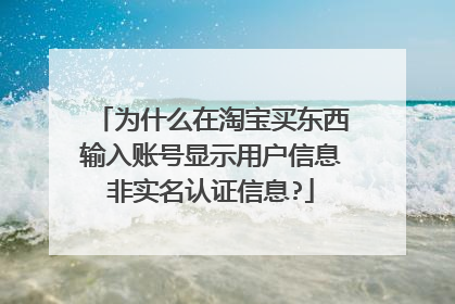 为什么在淘宝买东西输入账号显示用户信息非实名认证信息?