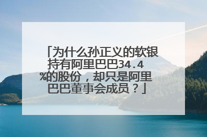 为什么孙正义的软银持有阿里巴巴34.4%的股份,却只是阿里巴巴董事会成员?
