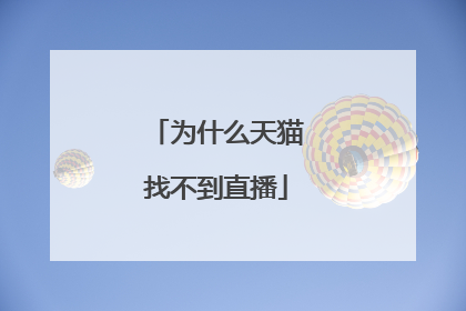 为什么天猫找不到直播