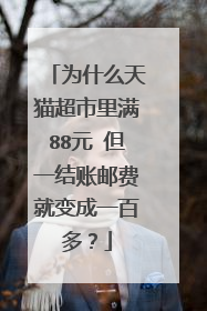 为什么天猫超市里满88元 但一结账邮费就变成一百多?