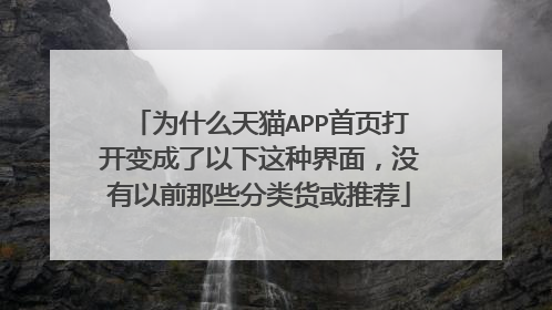 为什么天猫APP首页打开变成了以下这种界面,没有以前那些分类货或推荐