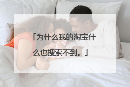 为什么我的淘宝什么也搜索不到。