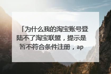 为什么我的淘宝账号登陆不了淘宝联盟，提示是暂不符合条件注册，app首批一键登陆注册特权针对爱购物，