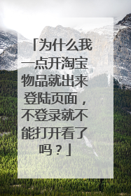 为什么我一点开淘宝物品就出来登陆页面,不登录就不能打开看了吗?