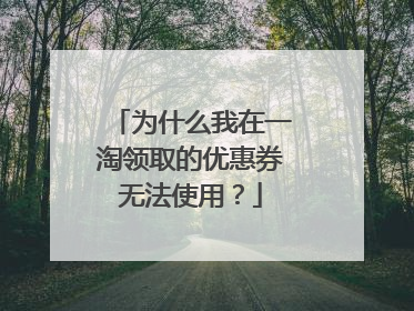 为什么我在一淘领取的优惠券无法使用？