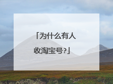 为什么有人收淘宝号?