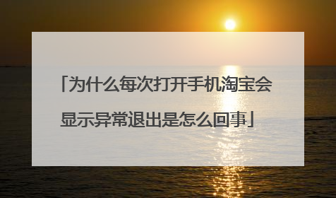 为什么每次打开手机淘宝会显示异常退出是怎么回事