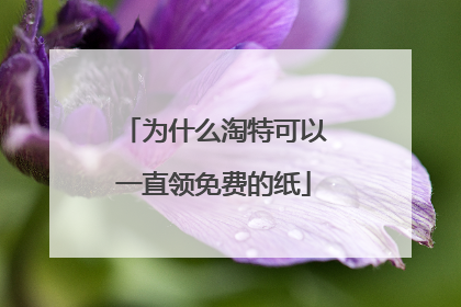 为什么淘特可以一直领免费的纸