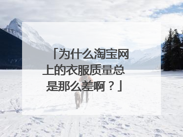 为什么淘宝网上的衣服质量总是那么差啊?