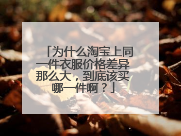 为什么淘宝上同一件衣服价格差异那么大,到底该买哪一件啊?