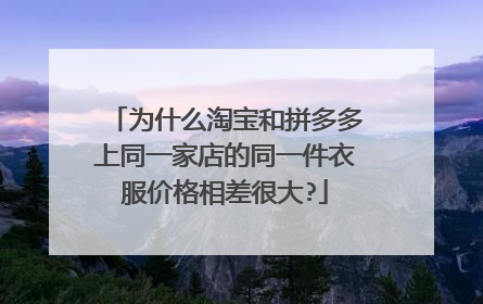 为什么淘宝和拼多多上同一家店的同一件衣服价格相差很大?