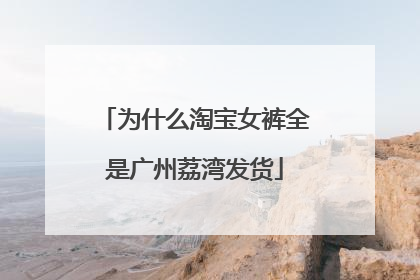 为什么淘宝女裤全是广州荔湾发货
