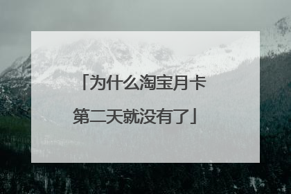 为什么淘宝月卡第二天就没有了