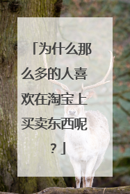 为什么那么多的人喜欢在淘宝上买卖东西呢?