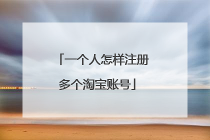 一个人怎样注册多个淘宝账号