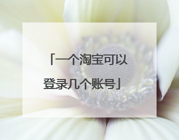 一个淘宝可以登录几个账号