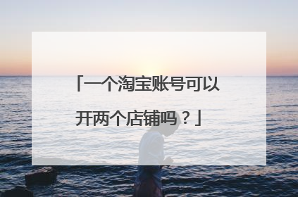 一个淘宝账号可以开两个店铺吗?