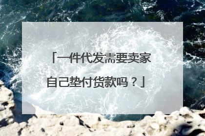 一件代发需要卖家自己垫付货款吗？