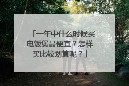 一年中什么时候买电饭煲最便宜?怎样买比较划算呢?