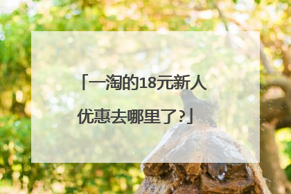 一淘的18元新人优惠去哪里了?