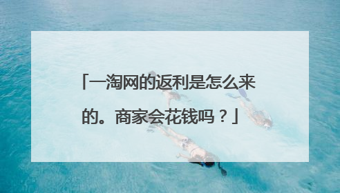 一淘网的返利是怎么来的。商家会花钱吗?