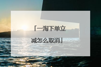 一淘下单立减怎么取消