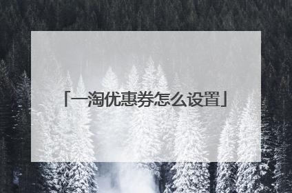 一淘优惠券怎么设置