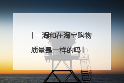 一淘和在淘宝购物质量是一样的吗