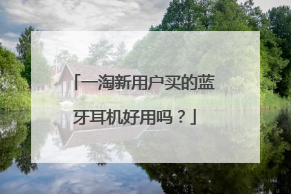 一淘新用户买的蓝牙耳机好用吗?