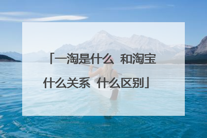 一淘是什么 和淘宝什么关系 什么区别