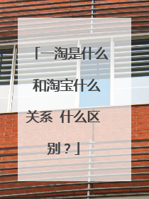 一淘是什么 和淘宝什么关系 什么区别？